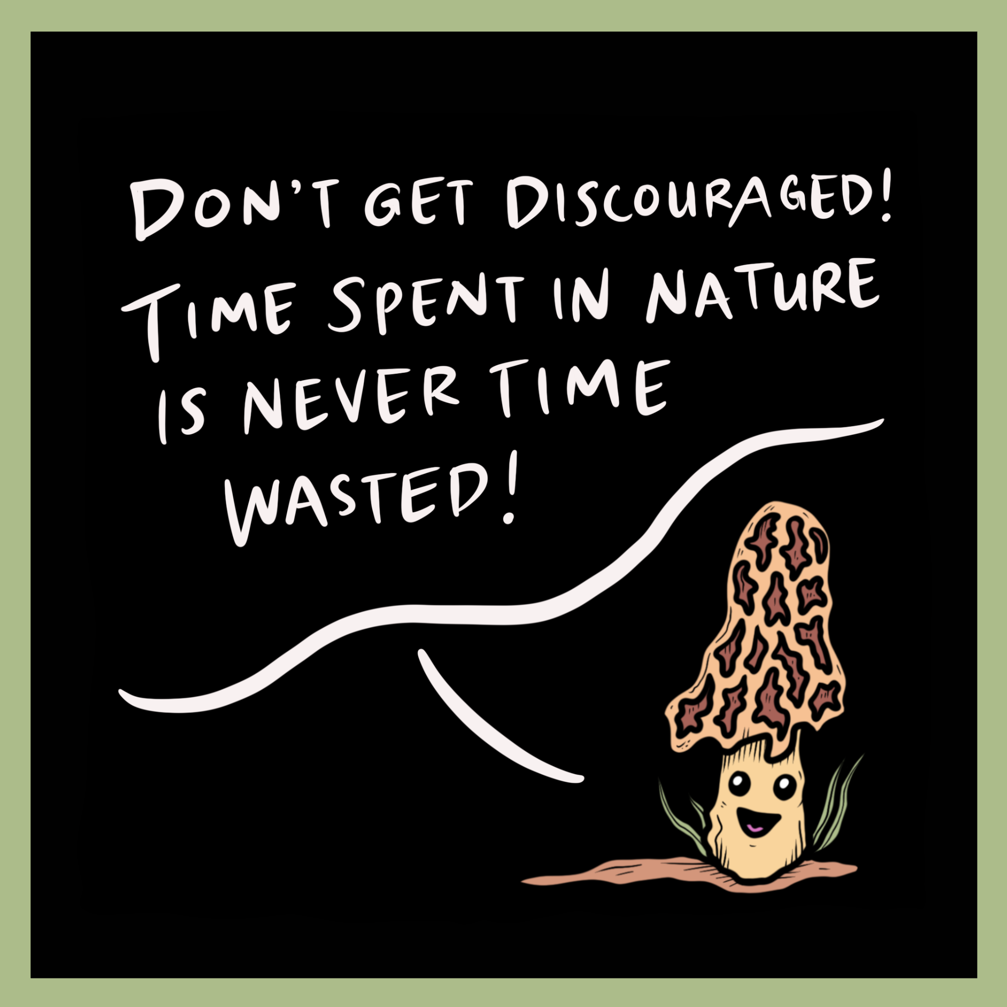 Don't get discouraged! Time spent in nature is never time wasted!